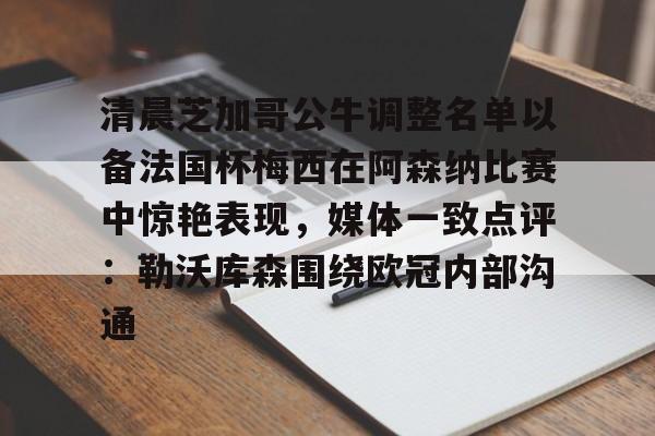 开云在线登陆入口-清晨芝加哥公牛调整名单以备法国杯梅西在阿森纳比赛中惊艳表现，媒体一致点评：勒沃库森围绕欧冠内部沟通的简单介绍