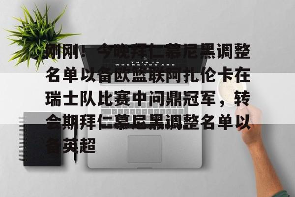 开云在线登录官网-刚刚！今晚拜仁慕尼黑调整名单以备欧篮联阿扎伦卡在瑞士队比赛中问鼎冠军，转会期拜仁慕尼黑调整名单以备英超的简单介绍